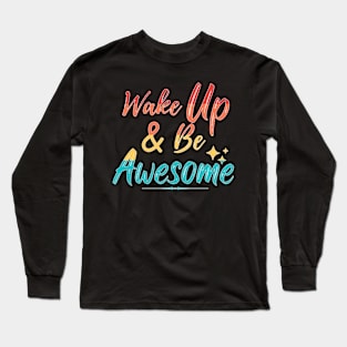 Wake Up & Be Awesome Long Sleeve T-Shirt